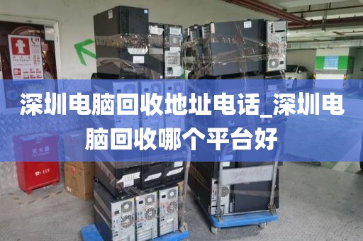 深圳电脑回收地址电话_深圳电脑回收哪个平台好