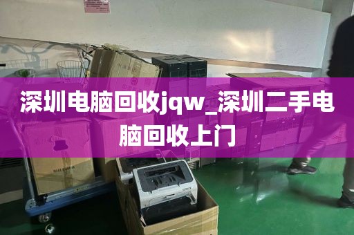 深圳电脑回收jqw_深圳二手电脑回收上门