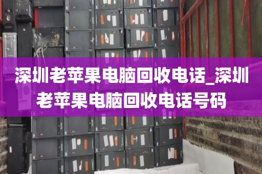 深圳老苹果电脑回收电话_深圳老苹果电脑回收电话号码