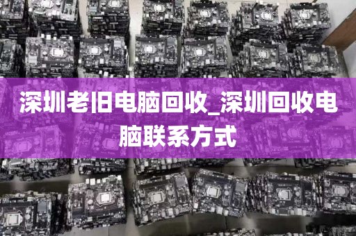 深圳老旧电脑回收_深圳回收电脑联系方式
