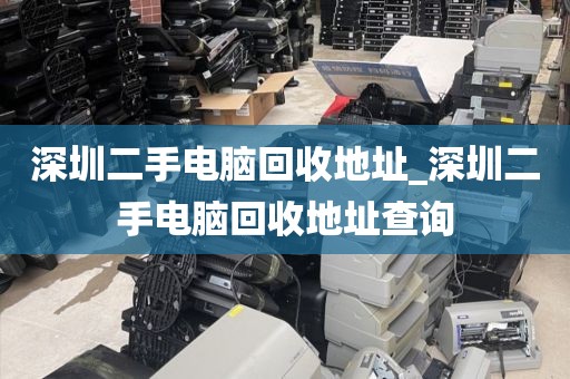 深圳二手电脑回收地址_深圳二手电脑回收地址查询