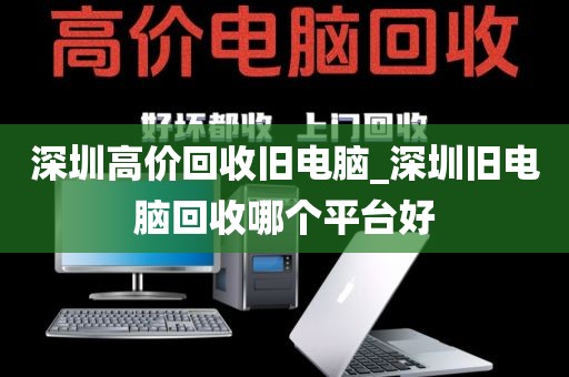 深圳高价回收旧电脑_深圳旧电脑回收哪个平台好