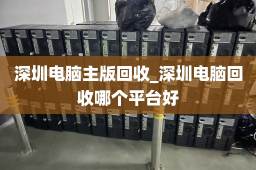 深圳电脑主版回收_深圳电脑回收哪个平台好