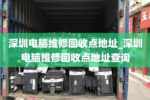 深圳电脑维修回收点地址_深圳电脑维修回收点地址查询