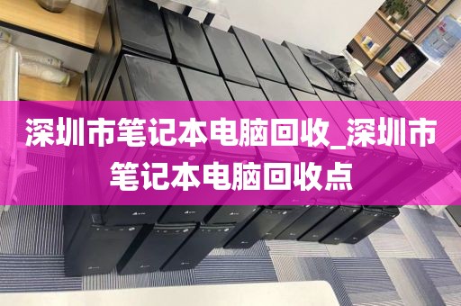 深圳市笔记本电脑回收_深圳市笔记本电脑回收点