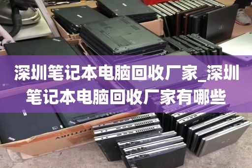 深圳笔记本电脑回收厂家_深圳笔记本电脑回收厂家有哪些