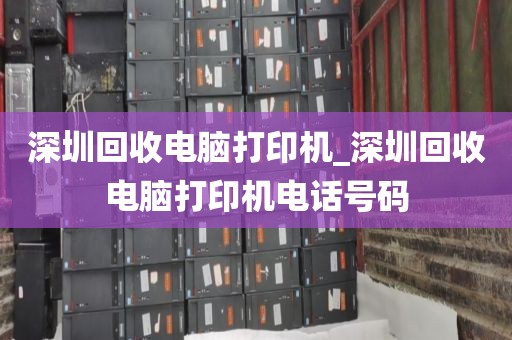 深圳回收电脑打印机_深圳回收电脑打印机电话号码