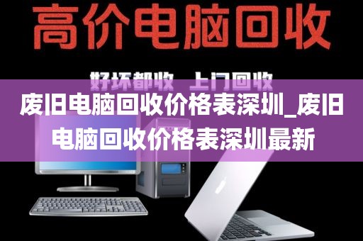 废旧电脑回收价格表深圳_废旧电脑回收价格表深圳最新