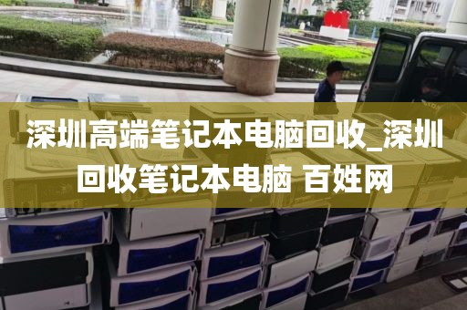 深圳高端笔记本电脑回收_深圳回收笔记本电脑 百姓网