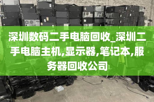 深圳数码二手电脑回收_深圳二手电脑主机,显示器,笔记本,服务器回收公司