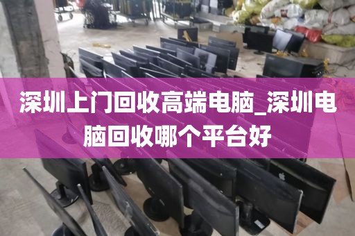 深圳上门回收高端电脑_深圳电脑回收哪个平台好