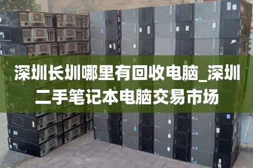 深圳长圳哪里有回收电脑_深圳二手笔记本电脑交易市场