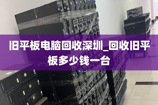 旧平板电脑回收深圳_回收旧平板多少钱一台