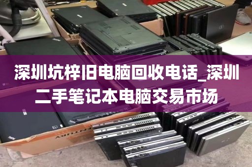 深圳坑梓旧电脑回收电话_深圳二手笔记本电脑交易市场