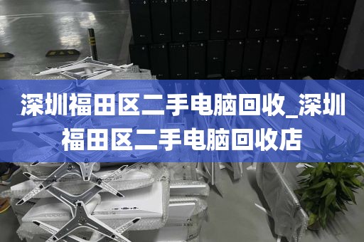 深圳福田区二手电脑回收_深圳福田区二手电脑回收店