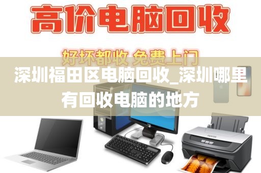 深圳福田区电脑回收_深圳哪里有回收电脑的地方