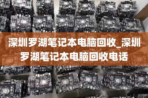 深圳罗湖笔记本电脑回收_深圳罗湖笔记本电脑回收电话