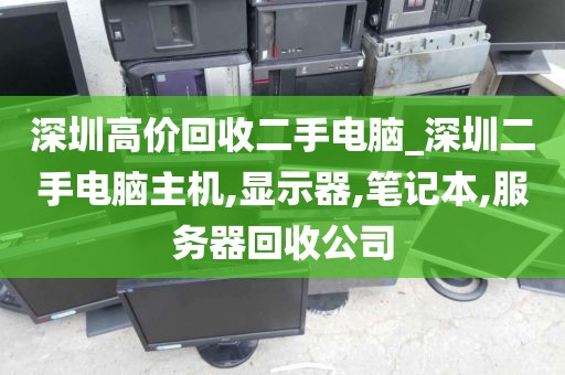 深圳高价回收二手电脑_深圳二手电脑主机,显示器,笔记本,服务器回收公司