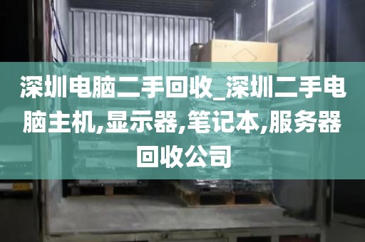 深圳电脑二手回收_深圳二手电脑主机,显示器,笔记本,服务器回收公司