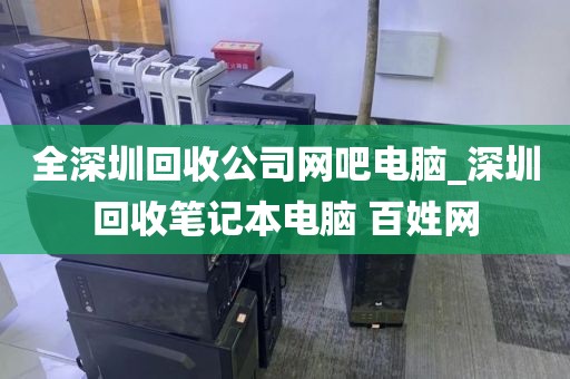 全深圳回收公司网吧电脑_深圳回收笔记本电脑 百姓网