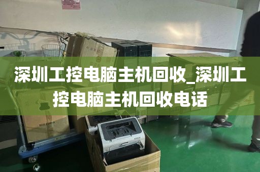 深圳工控电脑主机回收_深圳工控电脑主机回收电话