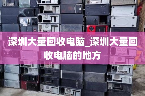 深圳大量回收电脑_深圳大量回收电脑的地方