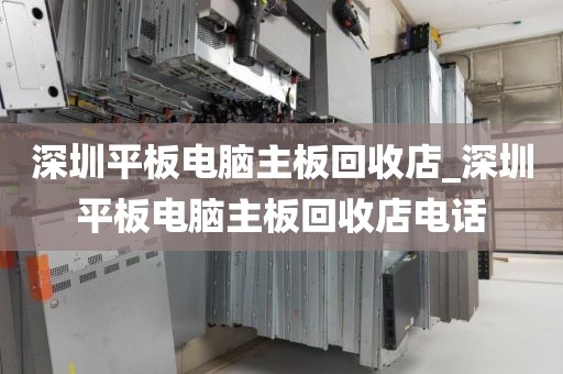 深圳平板电脑主板回收店_深圳平板电脑主板回收店电话