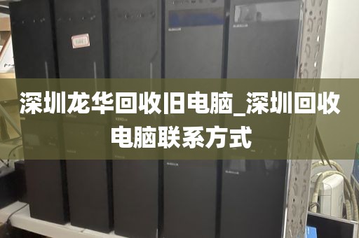 深圳龙华回收旧电脑_深圳回收电脑联系方式