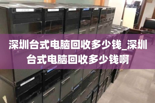 深圳台式电脑回收多少钱_深圳台式电脑回收多少钱啊