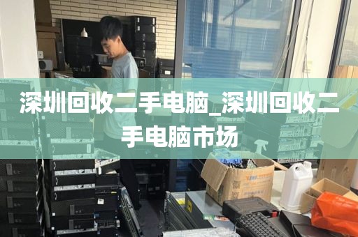 深圳回收二手电脑_深圳回收二手电脑市场
