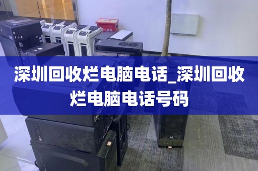 深圳回收烂电脑电话_深圳回收烂电脑电话号码
