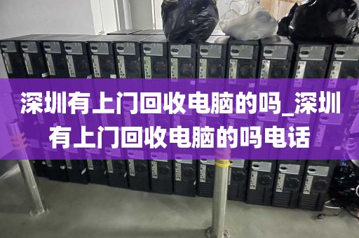 深圳有上门回收电脑的吗_深圳有上门回收电脑的吗电话