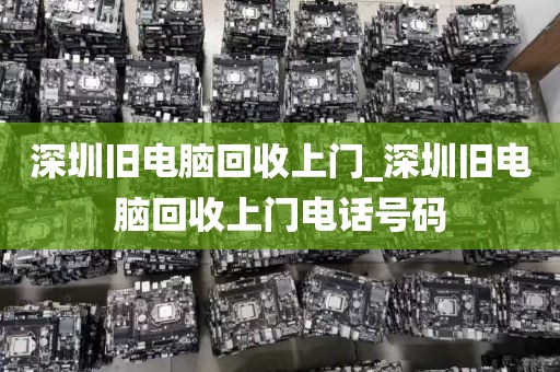 深圳旧电脑回收上门_深圳旧电脑回收上门电话号码