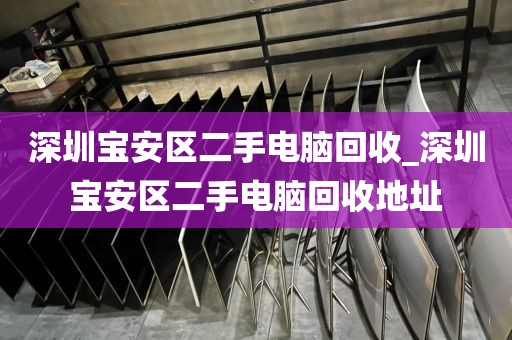 深圳宝安区二手电脑回收_深圳宝安区二手电脑回收地址