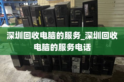 深圳回收电脑的服务_深圳回收电脑的服务电话