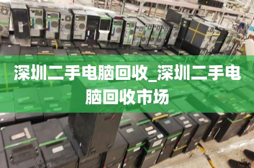 深圳二手电脑回收_深圳二手电脑回收市场