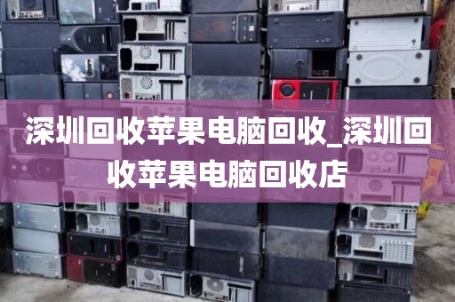 深圳回收苹果电脑回收_深圳回收苹果电脑回收店