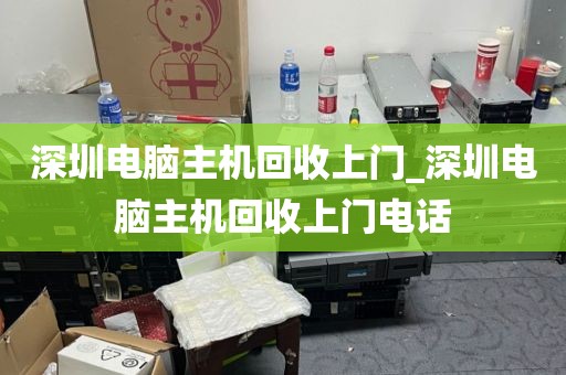深圳电脑主机回收上门_深圳电脑主机回收上门电话
