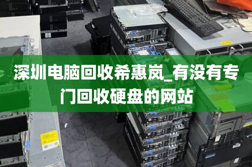 深圳电脑回收希惠岚_有没有专门回收硬盘的网站