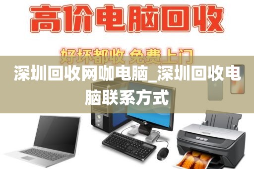 深圳回收网咖电脑_深圳回收电脑联系方式