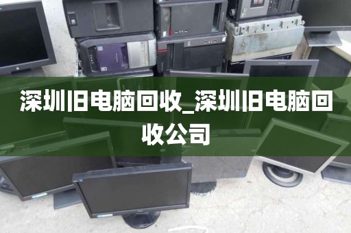 深圳旧电脑回收_深圳旧电脑回收公司