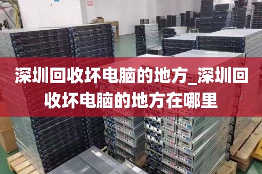深圳回收坏电脑的地方_深圳回收坏电脑的地方在哪里