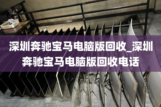 深圳奔驰宝马电脑版回收_深圳奔驰宝马电脑版回收电话