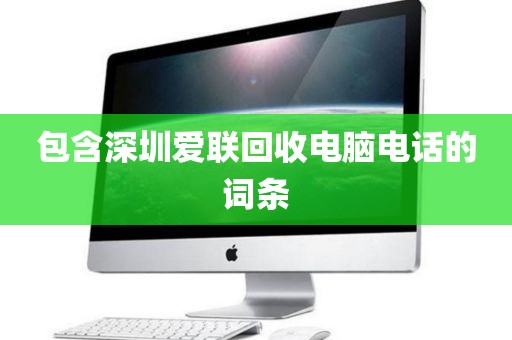 包含深圳爱联回收电脑电话的词条