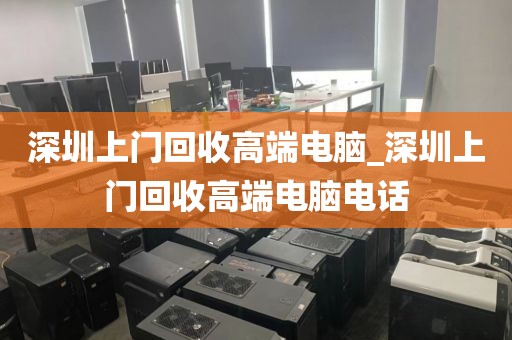 深圳上门回收高端电脑_深圳上门回收高端电脑电话