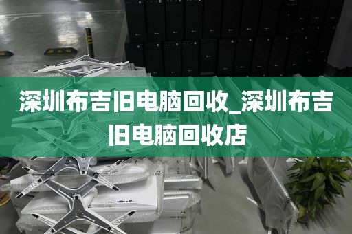 深圳布吉旧电脑回收_深圳布吉旧电脑回收店