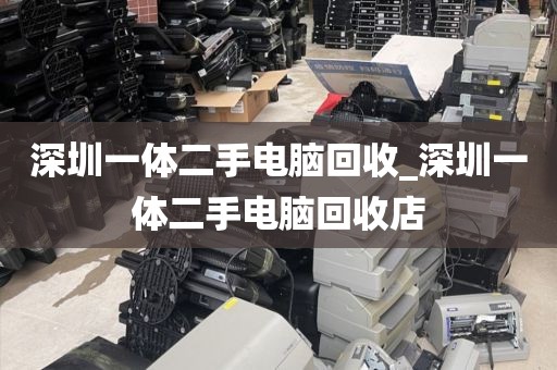深圳一体二手电脑回收_深圳一体二手电脑回收店
