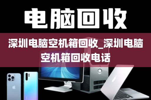 深圳电脑空机箱回收_深圳电脑空机箱回收电话