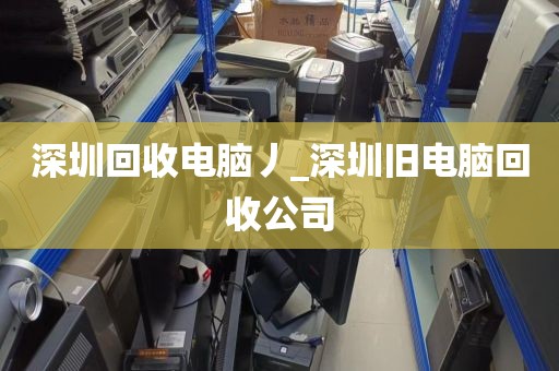 深圳回收电脑丿_深圳旧电脑回收公司