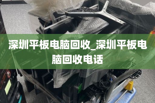深圳平板电脑回收_深圳平板电脑回收电话